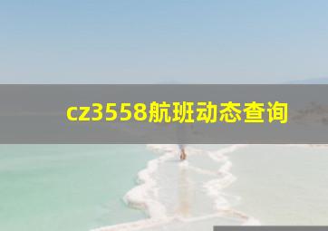 cz3558航班动态查询