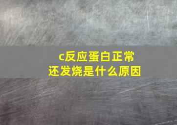 c反应蛋白正常还发烧是什么原因