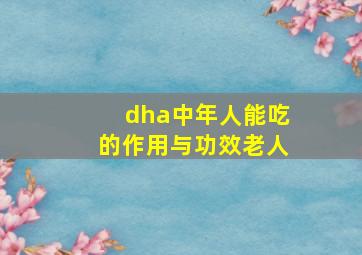 dha中年人能吃的作用与功效老人