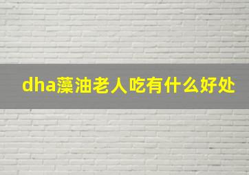 dha藻油老人吃有什么好处