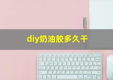 diy奶油胶多久干