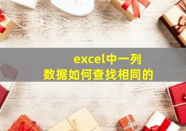 excel中一列数据如何查找相同的