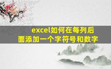 excel如何在每列后面添加一个字符号和数字