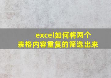 excel如何将两个表格内容重复的筛选出来