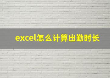 excel怎么计算出勤时长