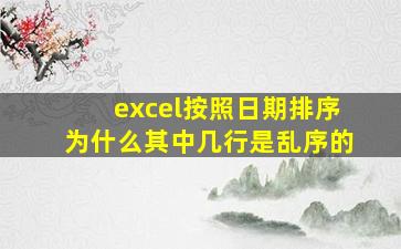 excel按照日期排序为什么其中几行是乱序的