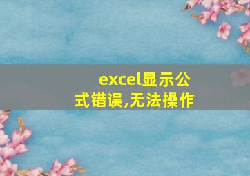 excel显示公式错误,无法操作