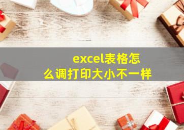 excel表格怎么调打印大小不一样