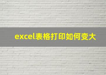 excel表格打印如何变大