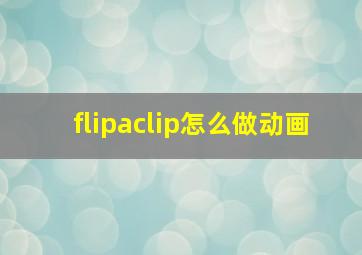 flipaclip怎么做动画