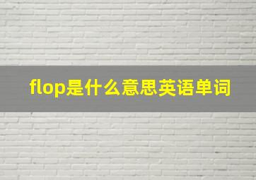 flop是什么意思英语单词