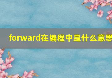 forward在编程中是什么意思