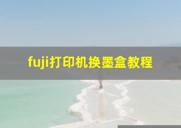 fuji打印机换墨盒教程