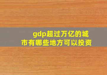 gdp超过万亿的城市有哪些地方可以投资