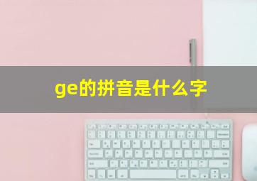 ge的拼音是什么字