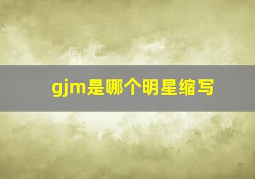 gjm是哪个明星缩写