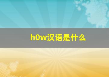 h0w汉语是什么