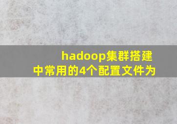 hadoop集群搭建中常用的4个配置文件为