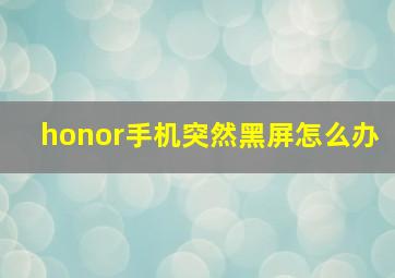 honor手机突然黑屏怎么办