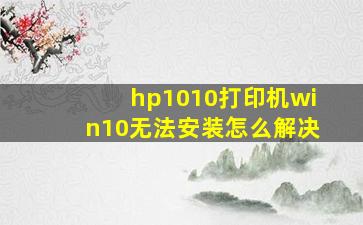 hp1010打印机win10无法安装怎么解决