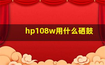 hp108w用什么硒鼓