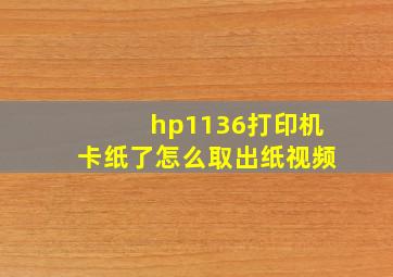 hp1136打印机卡纸了怎么取出纸视频