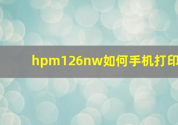 hpm126nw如何手机打印