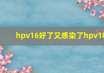 hpv16好了又感染了hpv18