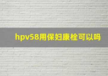 hpv58用保妇康栓可以吗