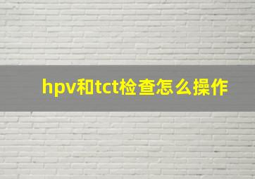 hpv和tct检查怎么操作