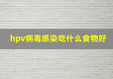 hpv病毒感染吃什么食物好