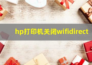 hp打印机关闭wifidirect