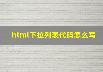 html下拉列表代码怎么写