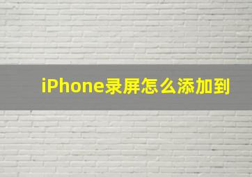 iPhone录屏怎么添加到