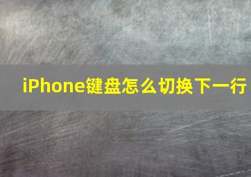 iPhone键盘怎么切换下一行