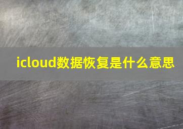 icloud数据恢复是什么意思