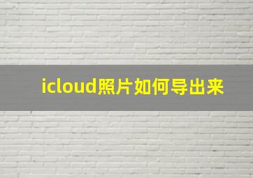 icloud照片如何导出来