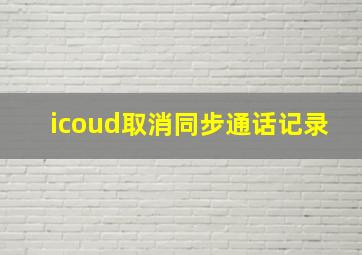 icoud取消同步通话记录