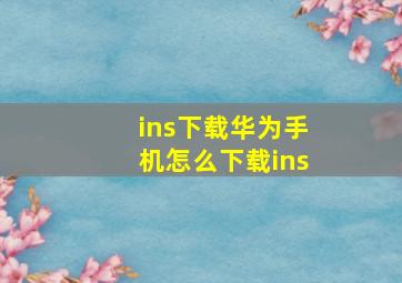 ins下载华为手机怎么下载ins