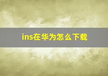 ins在华为怎么下载