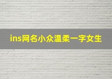 ins网名小众温柔一字女生