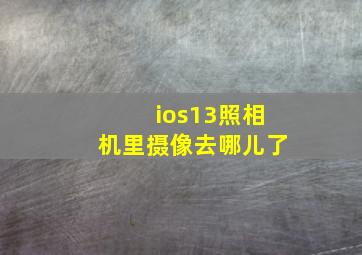 ios13照相机里摄像去哪儿了