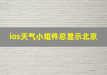 ios天气小组件总显示北京