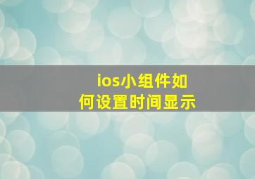 ios小组件如何设置时间显示