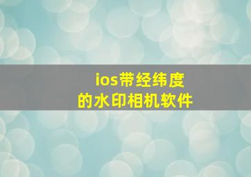 ios带经纬度的水印相机软件