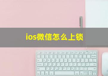 ios微信怎么上锁