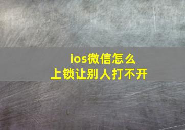 ios微信怎么上锁让别人打不开