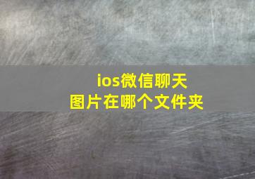 ios微信聊天图片在哪个文件夹