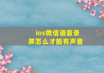 ios微信语音录屏怎么才能有声音