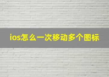 ios怎么一次移动多个图标